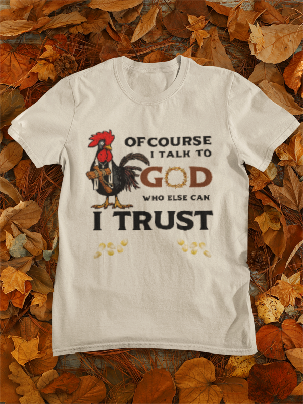 Of Course I Talk to God — Who Else Can I Trust? | Christian Country Tee